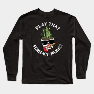 Play That Fern-ky Music Funny Plant Pun Long Sleeve T-Shirt